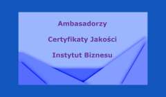 Ambasadorzy i Certyfikaty Jakości Instytutu Biznesu